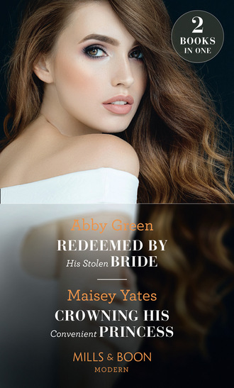 Maisey Yates. Redeemed By His Stolen Bride / Crowning His Convenient Princess