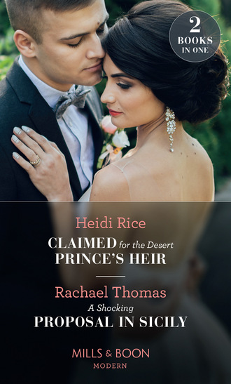 Heidi Rice. Claimed For The Desert Prince's Heir / A Shocking Proposal In Sicily