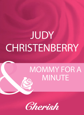 Judy Christenberry. Mommy For A Minute