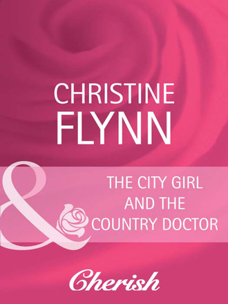 Christine Flynn. The City Girl and the Country Doctor