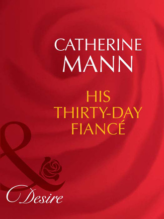 Catherine Mann. His Thirty-Day Fianc?e