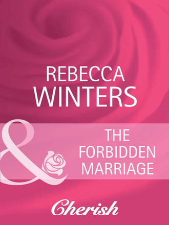 Rebecca Winters. The Forbidden Marriage
