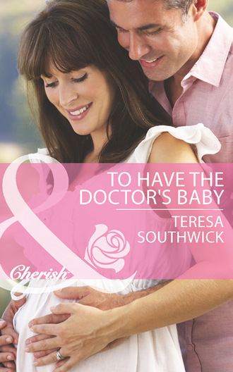 Teresa Southwick. To Have the Doctor's Baby