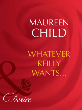 Maureen Child. Whatever Reilly Wants...