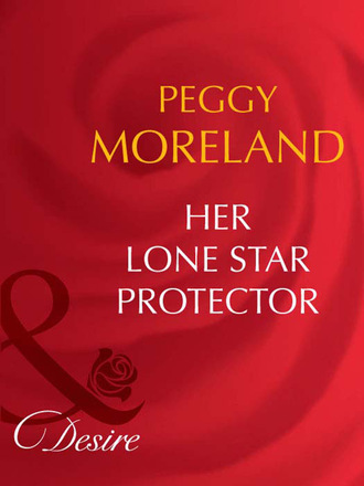 Peggy Moreland. Her Lone Star Protector
