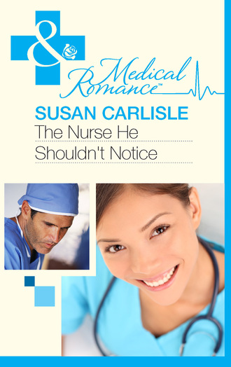 Susan Carlisle. The Nurse He Shouldn't Notice