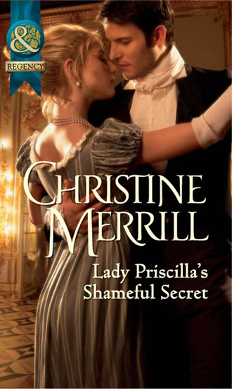 Christine Merrill. Lady Priscilla's Shameful Secret