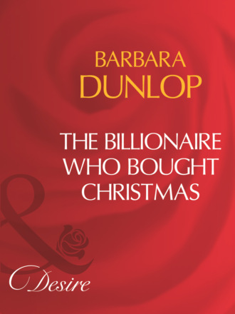 Barbara Dunlop. The Billionaire Who Bought Christmas