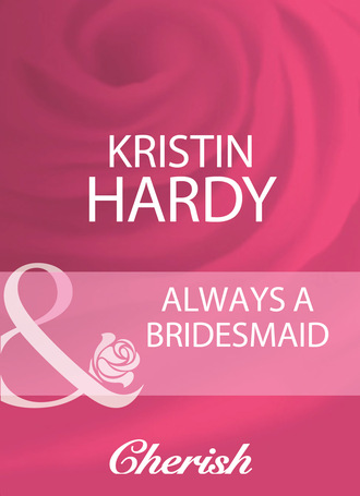 Kristin Hardy. Always A Bridesmaid