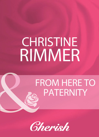Christine Rimmer. From Here To Paternity