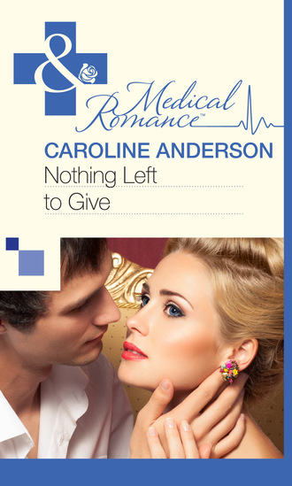 Caroline Anderson. Nothing Left to Give