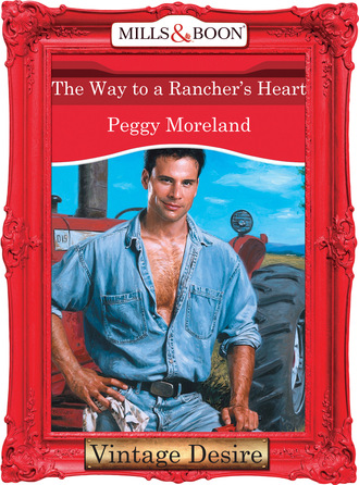 Peggy Moreland. The Way To A Rancher's Heart