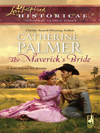 Catherine Palmer. The Maverick's Bride