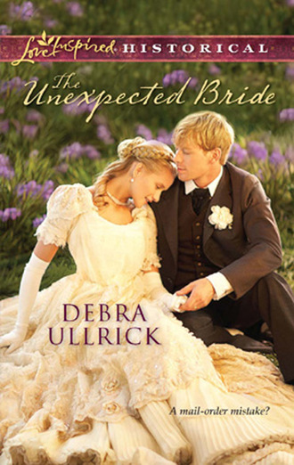 Debra Ullrick. The Unexpected Bride