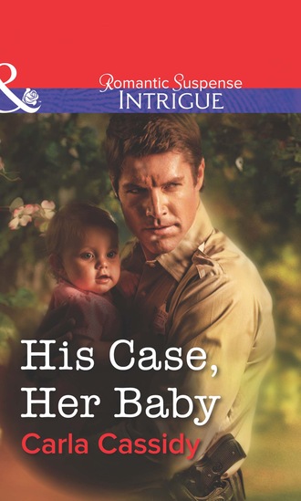 Carla Cassidy. His Case, Her Baby