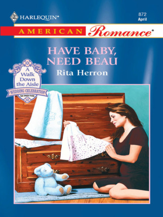 Rita Herron. Have Baby, Need Beau