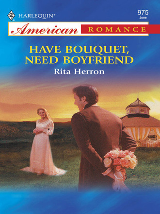 Rita Herron. Have Bouquet, Need Boyfriend