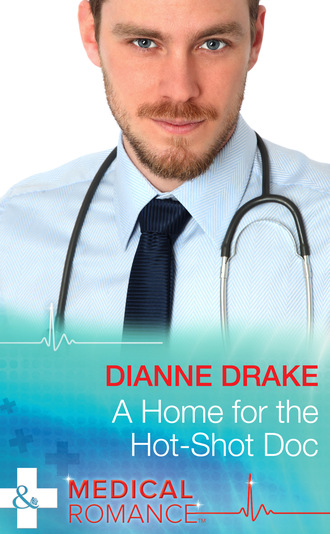 Dianne Drake. A Home for the Hot-Shot Doc
