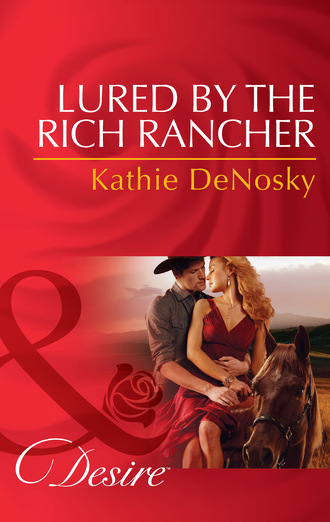 Kathie DeNosky. Lured By The Rich Rancher