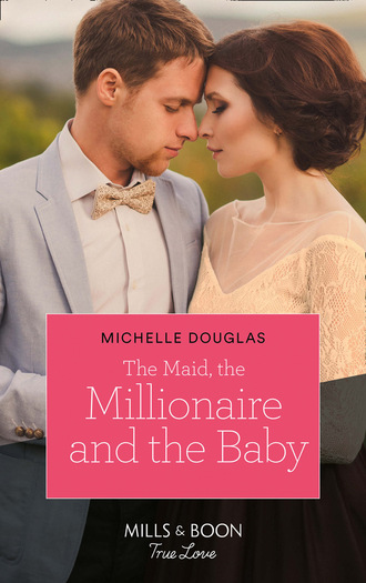 Michelle Douglas. The Maid, The Millionaire And The Baby