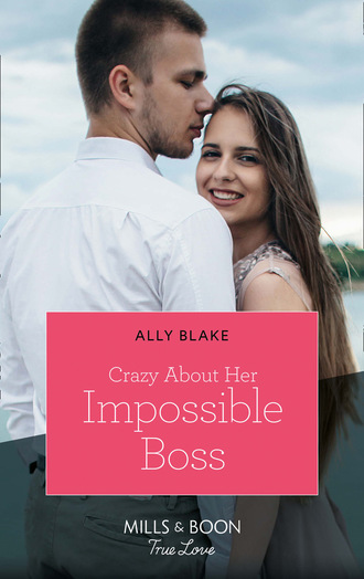 Ally Blake. Crazy About Her Impossible Boss