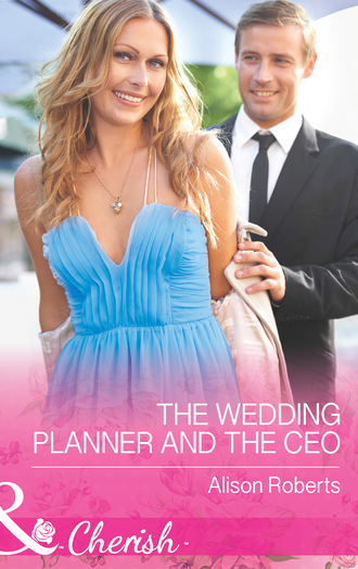 Alison Roberts. The Wedding Planner and the CEO