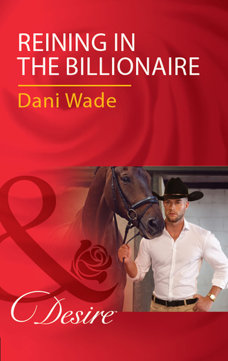 Dani Wade. Reining In The Billionaire