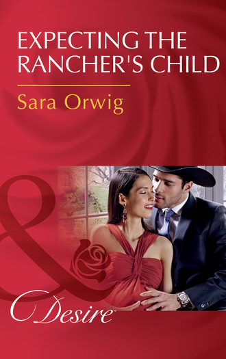 Sara Orwig. Expecting The Rancher's Child
