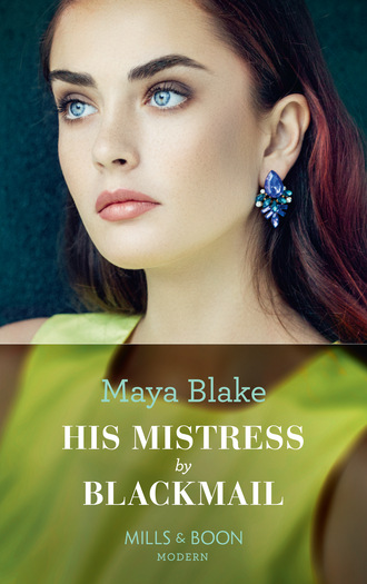 Maya Blake. His Mistress By Blackmail