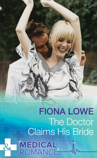 Fiona Lowe. The Doctor Claims His Bride