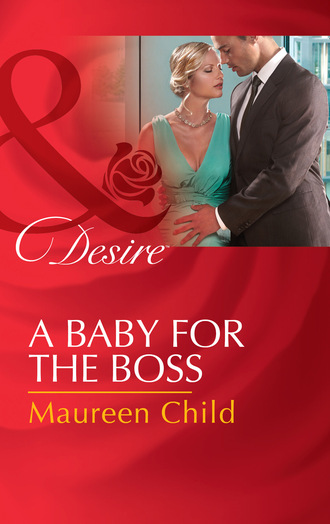 Maureen Child. A Baby For The Boss