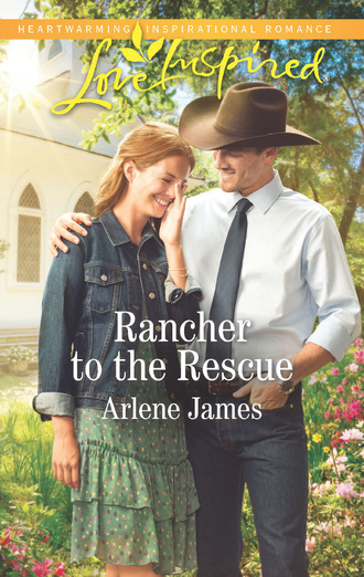 Arlene James. Rancher To The Rescue