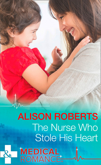 Alison Roberts. The Nurse Who Stole His Heart