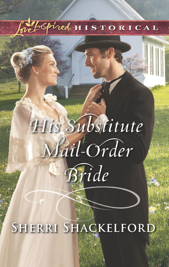 Sherri Shackelford. His Substitute Mail-Order Bride