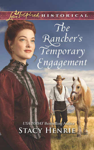 Stacy Henrie. The Rancher's Temporary Engagement