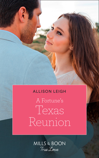 Allison Leigh. A Fortune's Texas Reunion