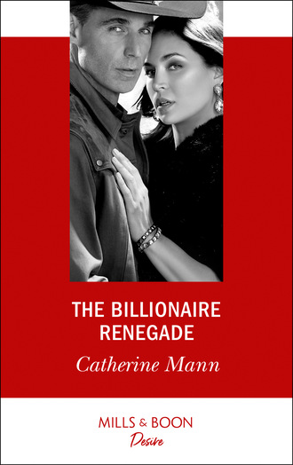 Catherine Mann. The Billionaire Renegade