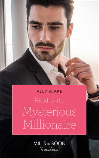 Ally Blake. Hired By The Mysterious Millionaire