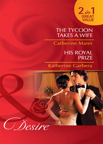 Katherine Garbera. The Tycoon Takes a Wife / His Royal Prize