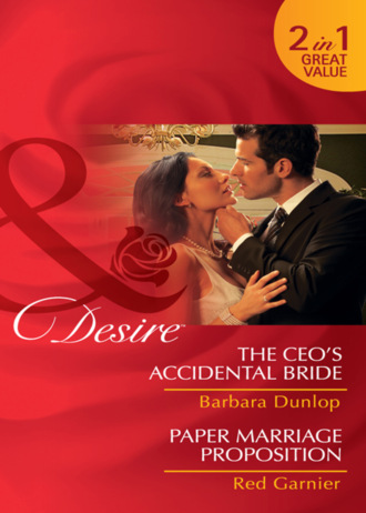 Barbara Dunlop. The CEO's Accidental Bride / Paper Marriage Proposition