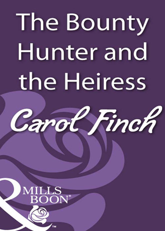 Carol Finch. The Bounty Hunter and the Heiress