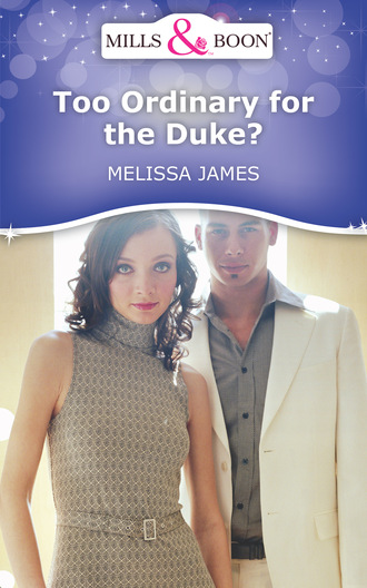 Melissa James. Too Ordinary for the Duke?