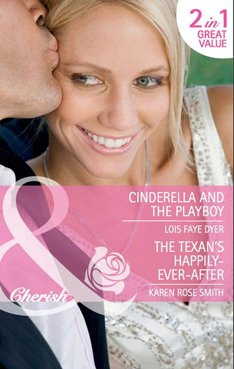 Karen Rose Smith. Cinderella and the Playboy / The Texan's Happily-Ever-After