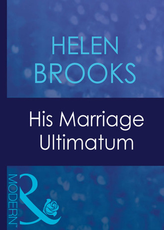 Helen Brooks. His Marriage Ultimatum