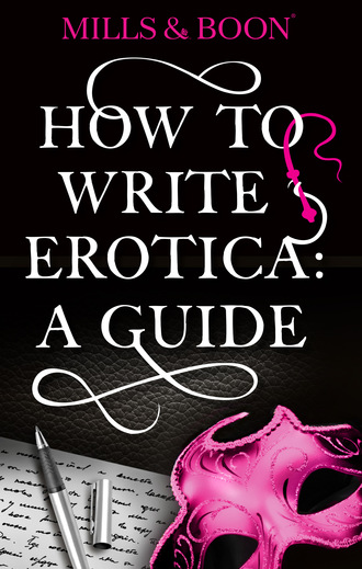 Mills & Boon. How To Write Erotica: A Mills and Boon Guide