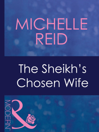 Michelle Reid. The Sheikh's Chosen Wife