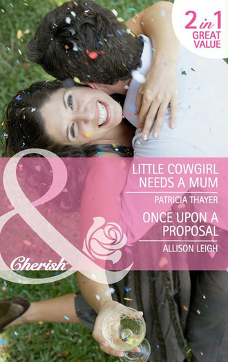 Patricia Thayer. Little Cowgirl Needs a Mum / Once Upon a Proposal