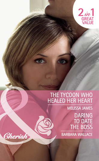 Melissa James. Daring to Date the Boss / The Tycoon Who Healed Her Heart