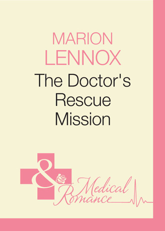 Marion Lennox. The Doctor's Rescue Mission
