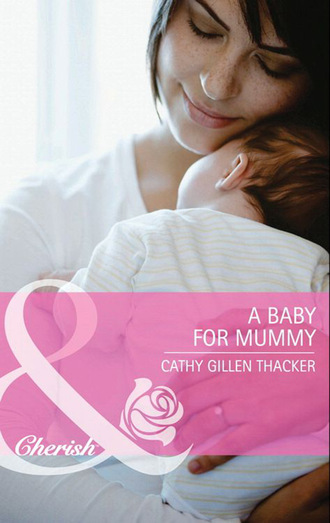 Cathy Gillen Thacker. A Baby for Mummy